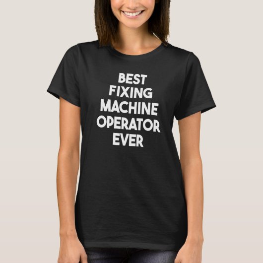 T-shirt Best Fixing Machine Operator Ever (Devant)