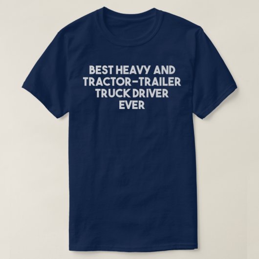 T-shirt Best Heavy And Tractor Trailer Truck Driver Ever - (Design devant)