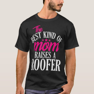 T-shirt Best Kind of Mom Raises a Roofer Roofing Home Con