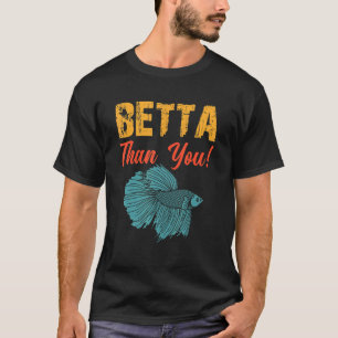 T-shirt Betta Than You Betta Fish Aquarium