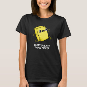 T-shirt Beurre Tard Que Jamais Drôle Alimentation Pun Dark