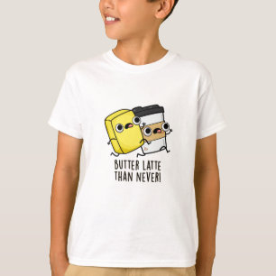 T-shirt Beurre Tard Que Jamais Drôle Pun Alimentaire