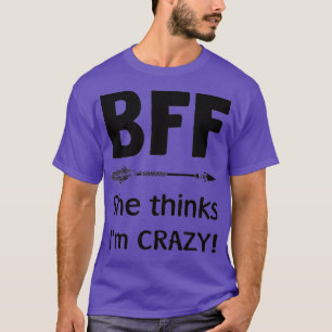 T-shirt BFF She Things I Crazy BFF I Know Shnow Crazy t s