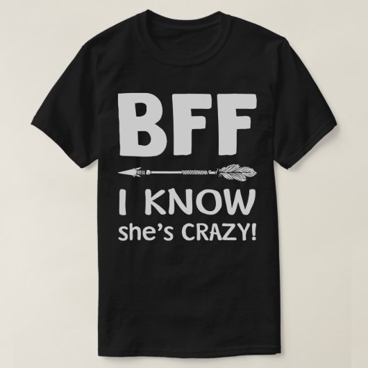 T-shirt BFF She Things I Crazy BFF I Know Shnow Crazy t s (Design devant)
