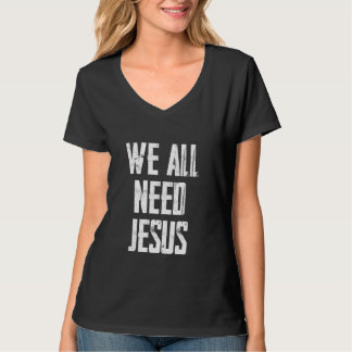 T-shirt Bible chrétienne Nous Avons Tous Besoin De Jésus