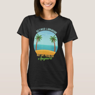 T-shirt Bibliothécaire à la retraite Pas mon problème Plus