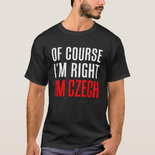 T-shirt Bien sûr j ai raison je suis tchèque