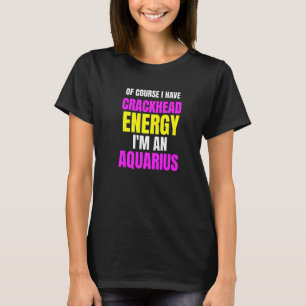 T-shirt Bien Sûr J'Ai Crackhead Energy Im An Aquarius