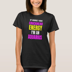 T-shirt Bien Sûr J'Ai Crackhead Energy Im An Aquarius Z
