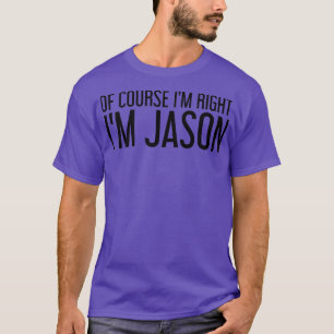 T-shirt BIEN SÛR, J'AI RAISON JE SUIS JASON Nom Funny Chri
