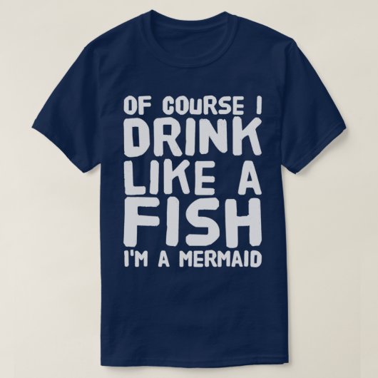 T-shirt Bien sûr je bois comme un poisson Iamp39m une sirè (Design devant)