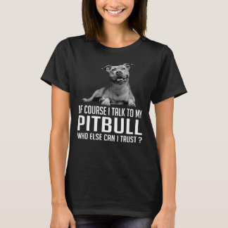 T-shirt Bien Sûr, Je Parle À Mon Pitbull Qui D'Autre Puis-