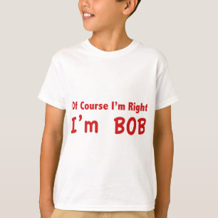 T-shirt Bien sûr que j'ai raison. Je suis Bob.