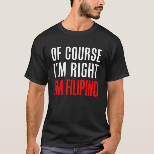 T-shirt Bien sûr que j'ai raison je suis Philippin (Devant)