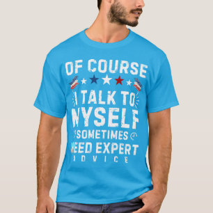 T-SHIRT BIEN SÛR QUE JE PARLE TOUT SEUL PARFOIS J'AI BESOI