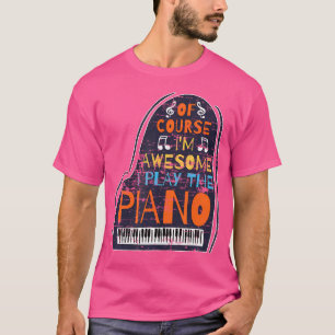 T-shirt Bien sûr que je suis formidable, je joue du piano