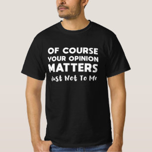 T-shirt Bien Sûr, Votre Opinion Est Importante, Mais Pas