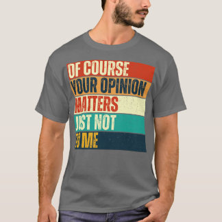 T-shirt Bien Sûr, Votre Opinion Est Importante, Mais Pas P