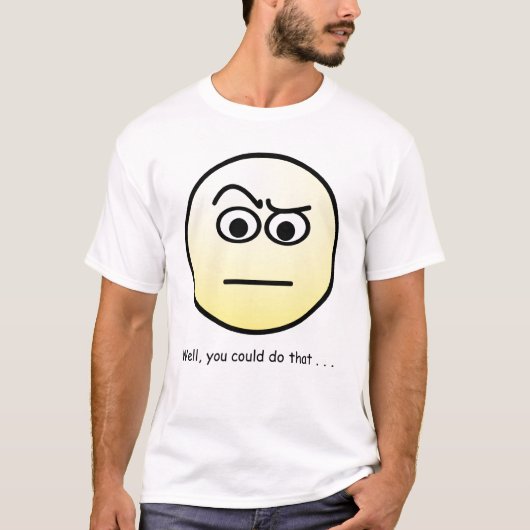 T-shirt Bien vous pourriez faire cela (Devant)