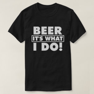 T-SHIRT BIÈRE, C'EST CE QUE JE FAIS !