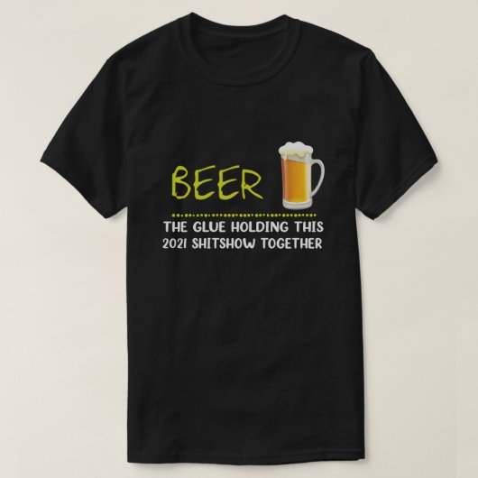 T-shirt Bière la colle tenant ce shitshow 2021 ensemble (Design devant)