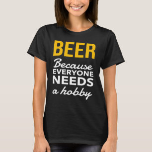T-shirt Bière Parce Que Tout Le Monde A Besoin D'Un Hobby