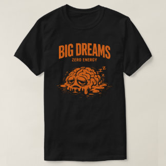 T-shirt Big Dreams Zero Energy Unisex Funny