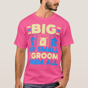 T-shirt Big Or Small I Groom Them All Pet Groomer Animal S