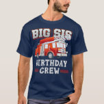 T-shirt Big Sister Birthday Crew Fire Truck Firefighter Fa<br><div class="desc">Big Sister Birthday Crew Fire Truck Firefighter Family 126.</div>