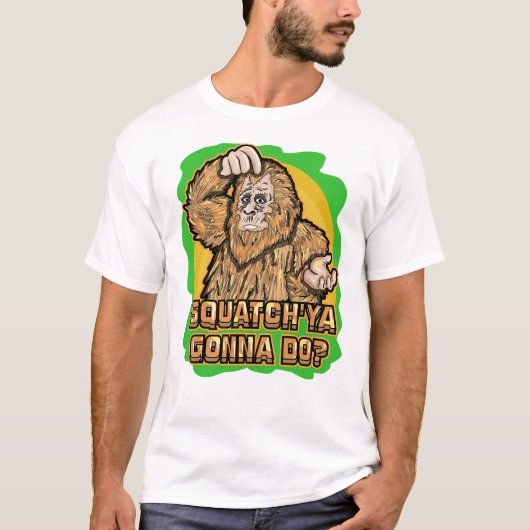 T-shirt Bigfoot Squatch _Ya Gonna Do Funny Pun Citation (Devant)