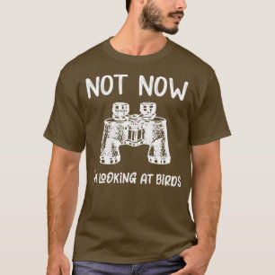 T-shirt Bird Pas maintenant Je regarde les oiseaux Oiseaux