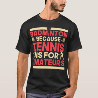 T-shirt Birdie Shuttlecock Badminton Because Tennis Is For