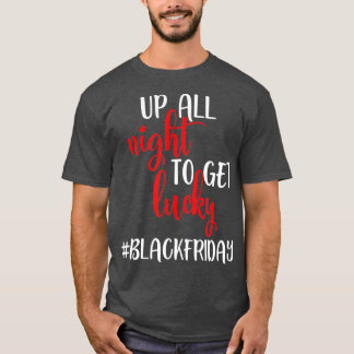 T-shirt Black Friday Up All Night To Get Lucky Squad