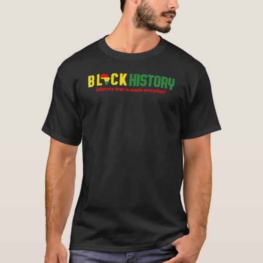 T-shirt Black History History that is made everyday (Devant)