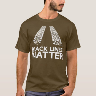 T-shirt Black Lines Matter ! Drift Car Guys Funny Racing G