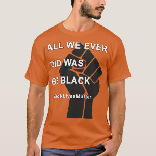 T-shirt BlackLivesMatt Tout Ce Que Nous Avons Fait Était N