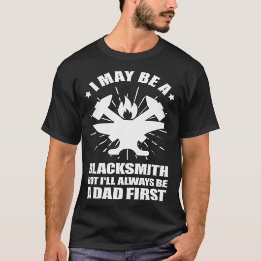 T-shirt Blacksmithing Blacksmith Dad Always Be a Dad First (Devant)