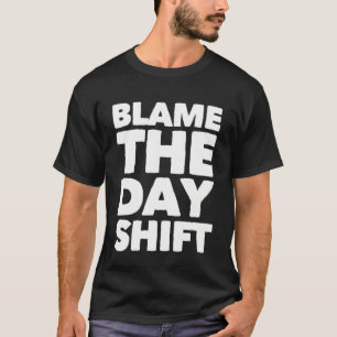 T-shirt Blame The Day Shifters for Night Shifters