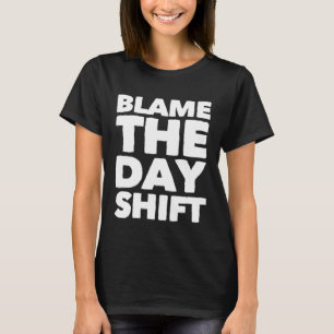 T-shirt Blame The Day Shifters for Night Shifters