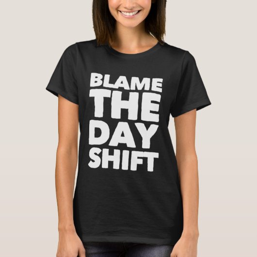 T-shirt Blame The Day Shifters for Night Shifters (Devant)