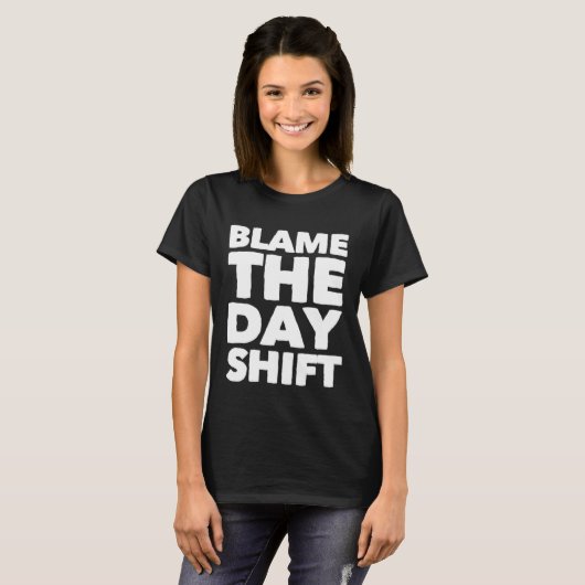 T-shirt Blame The Day Shifters for Night Shifters (Devant entier)