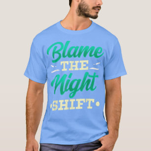 T-shirt Blâmer La Nuit Shift Travail Jour De Travail Shift