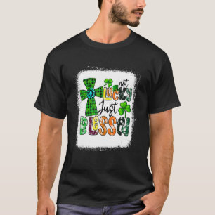 T-shirt Bleached Not Lucky Just Blessed St Patrick's Day C