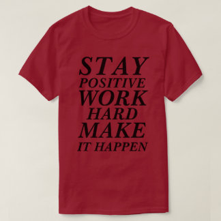 T-Shirt BLIJF POSITIEF WERK HARD MAAK HET MOGELIJK