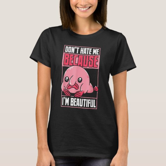 T-shirt Blobfish Funny Don't Hate Me Because I'm Beautiful (Devant)