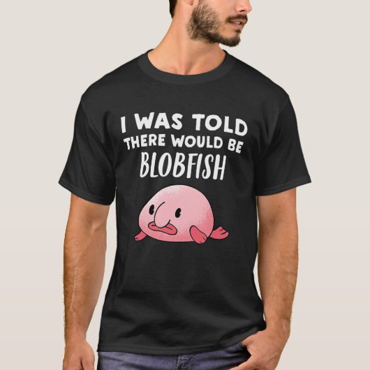 T-shirt Blobfish On m'a dit qu'il y aurait Blobfish (Devant)