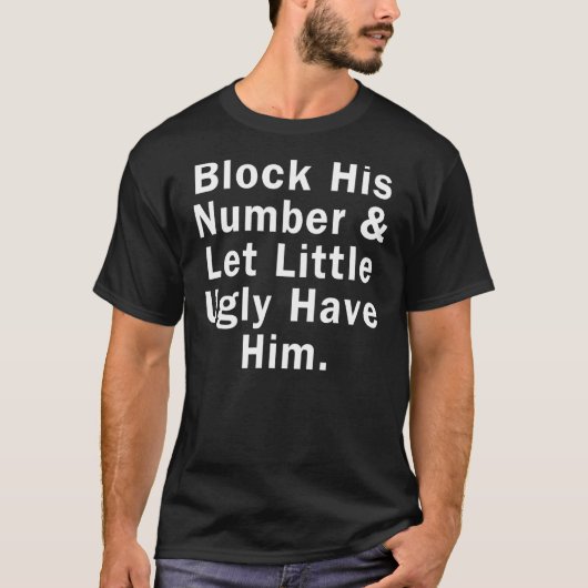 T-shirt Block His Number & Let Little Ugly Have Him 1 (Devant)