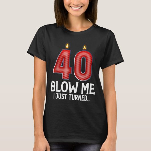 T-shirt Blow Me I Turned 40 Years Old Funny 40th Birthday  (Devant)