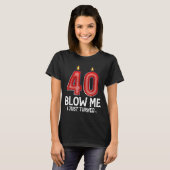 T-shirt Blow Me I Turned 40 Years Old Funny 40th Birthday  (Devant entier)