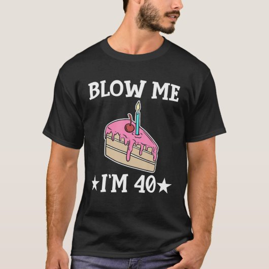 T-shirt Blow Me I'm 40 Sarcastic Cake Joyeux anniversaire (Devant)